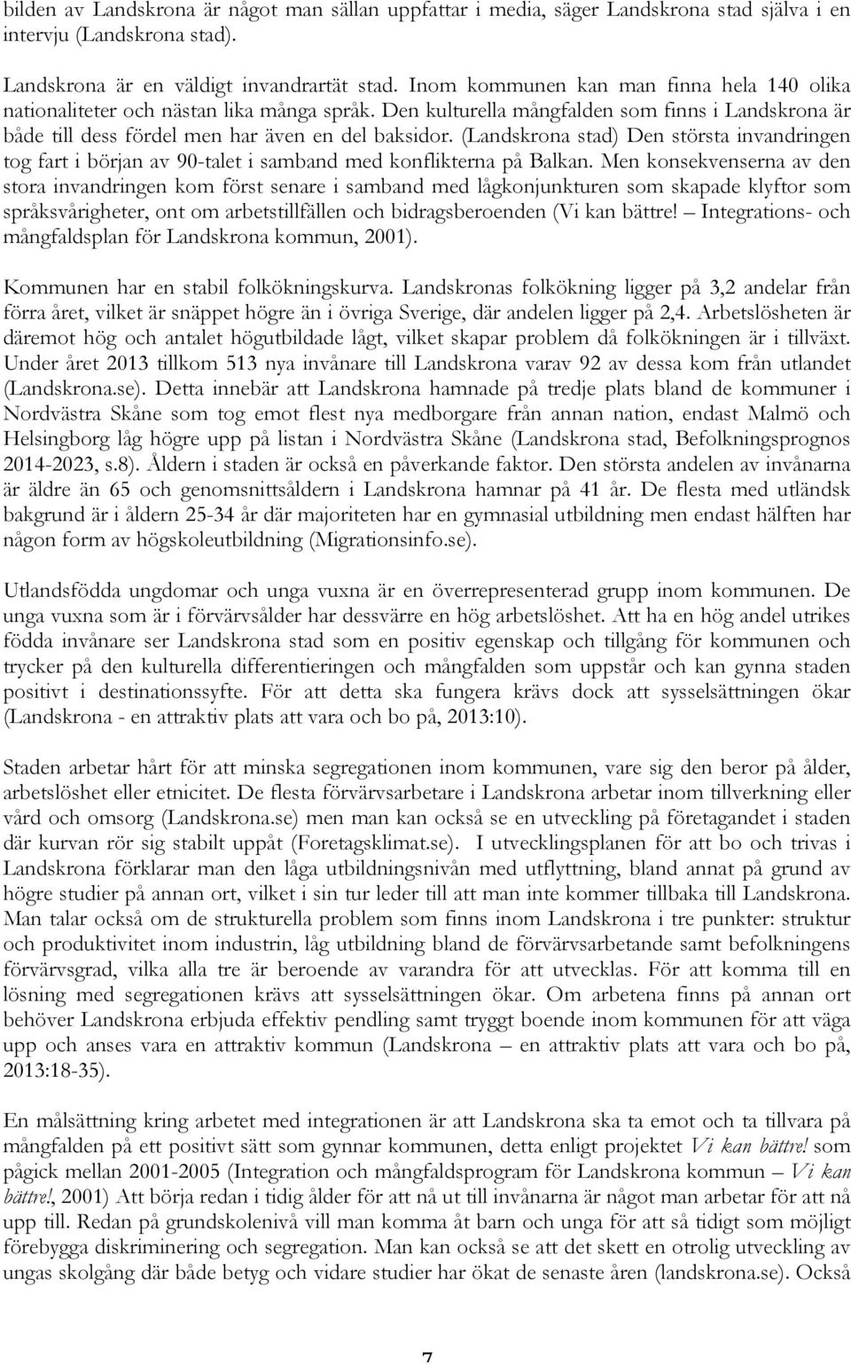 (Landskrona stad) Den största invandringen tog fart i början av 90-talet i samband med konflikterna på Balkan.