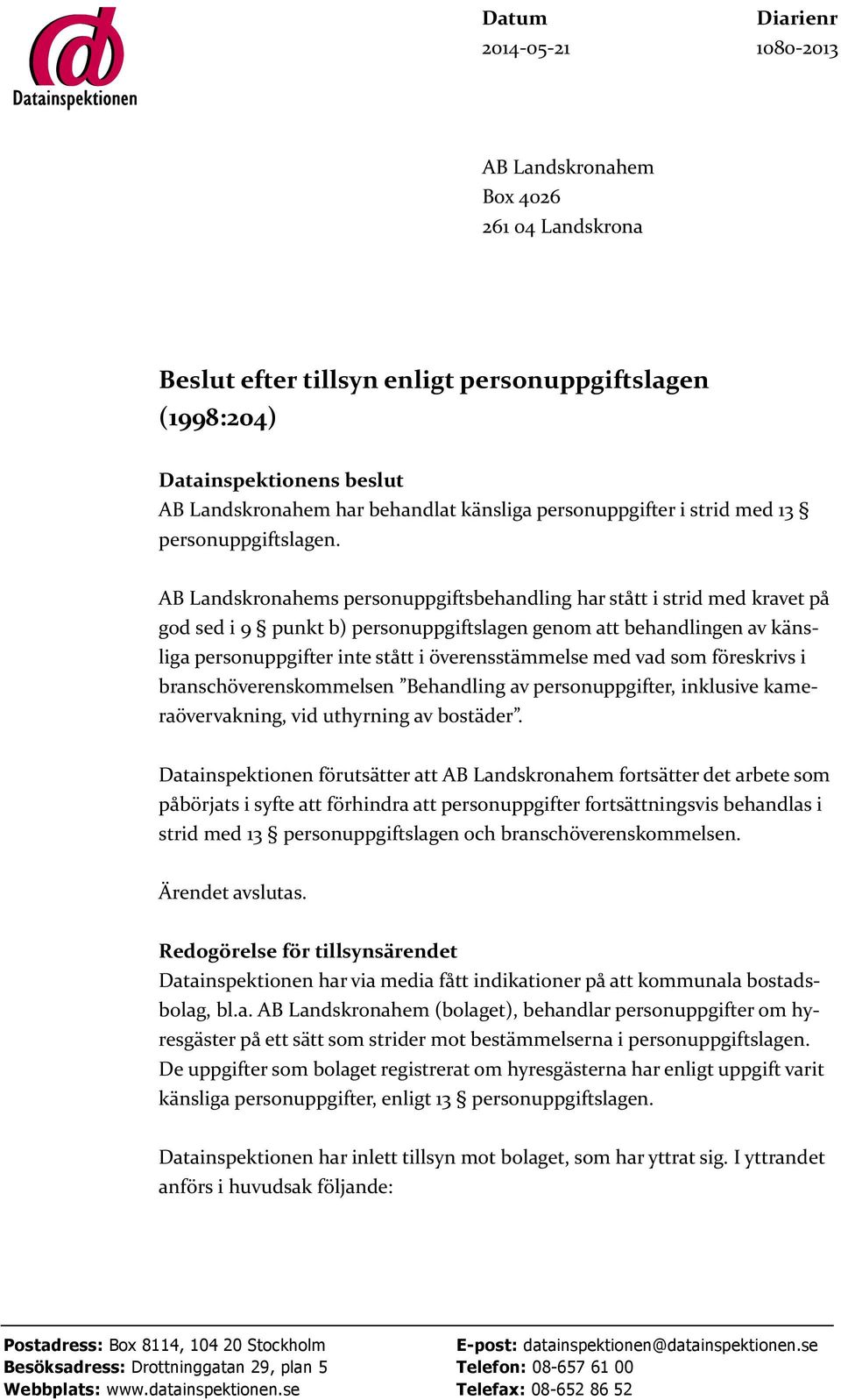 AB Landskronahems personuppgiftsbehandling har stått i strid med kravet på god sed i 9 punkt b) personuppgiftslagen genom att behandlingen av känsliga personuppgifter inte stått i överensstämmelse