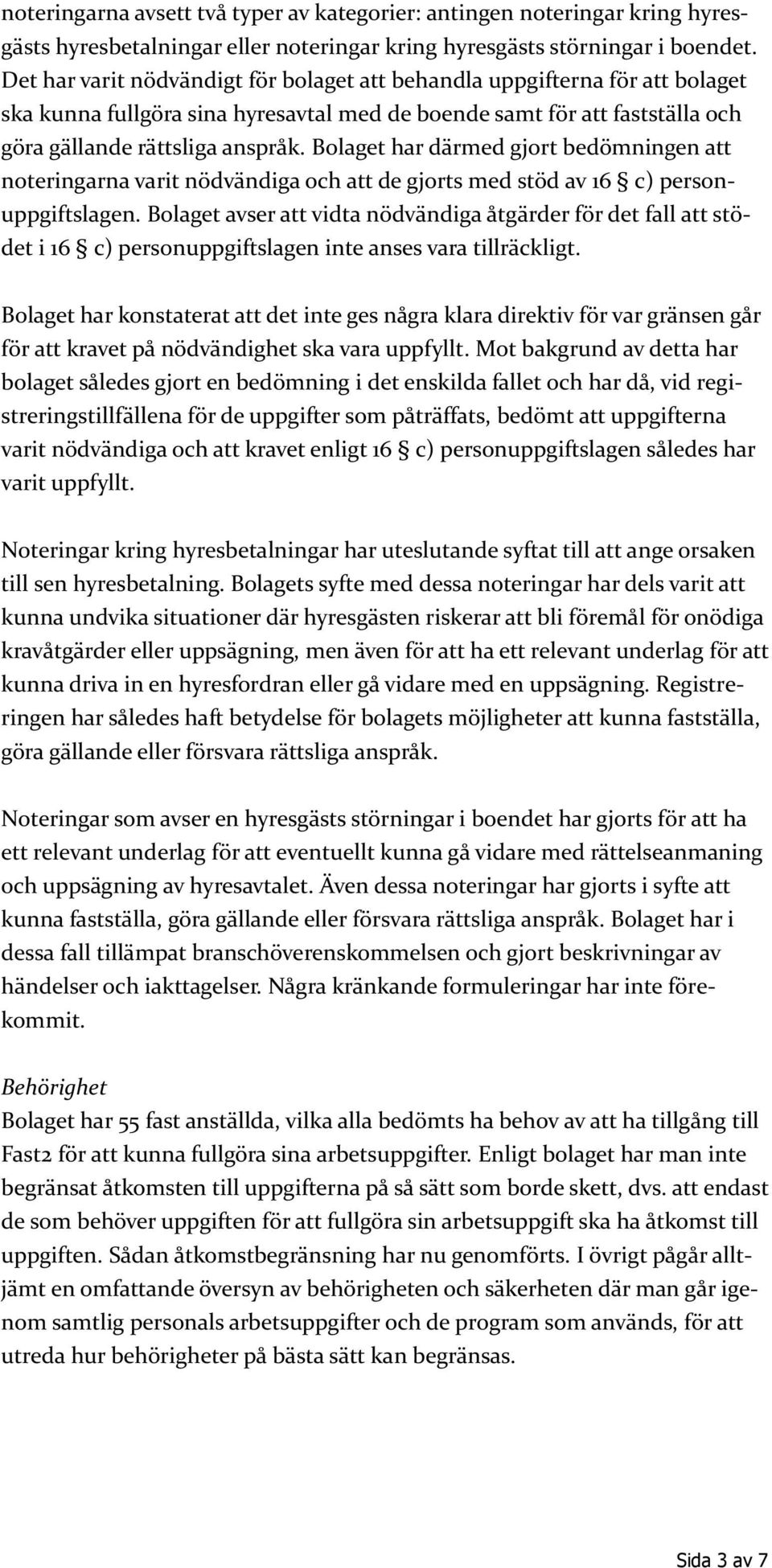 Bolaget har därmed gjort bedömningen att noteringarna varit nödvändiga och att de gjorts med stöd av 16 c) personuppgiftslagen.