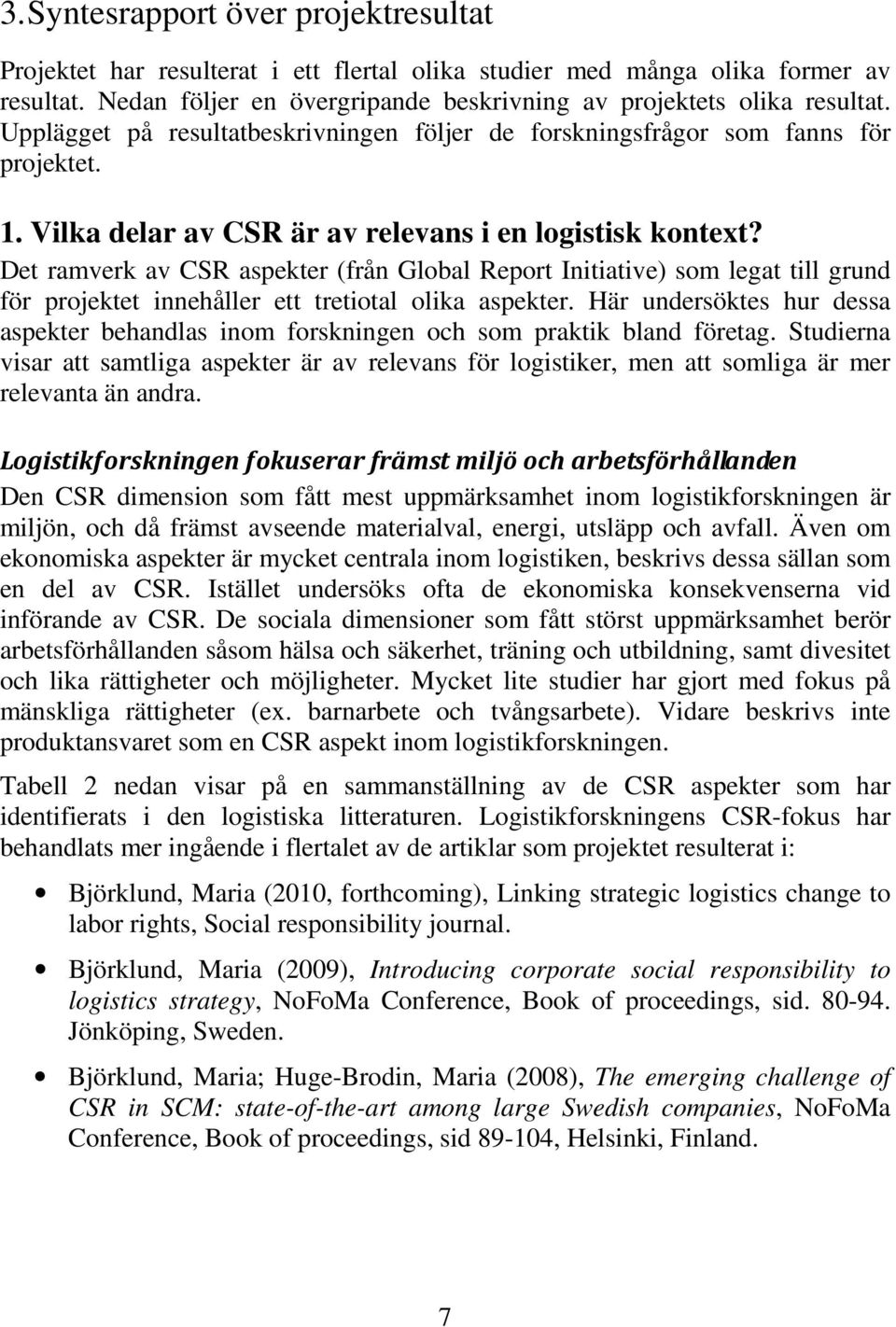 Det ramverk av CSR aspekter (från Global Report Initiative) som legat till grund för projektet innehåller ett tretiotal olika aspekter.