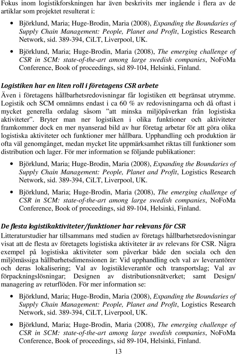 Björklund, Maria; Huge-Brodin, Maria (2008), The emerging challenge of CSR in SCM: state-of-the-art among large swedish companies, NoFoMa Conference, Book of proceedings, sid 89-104, Helsinki,