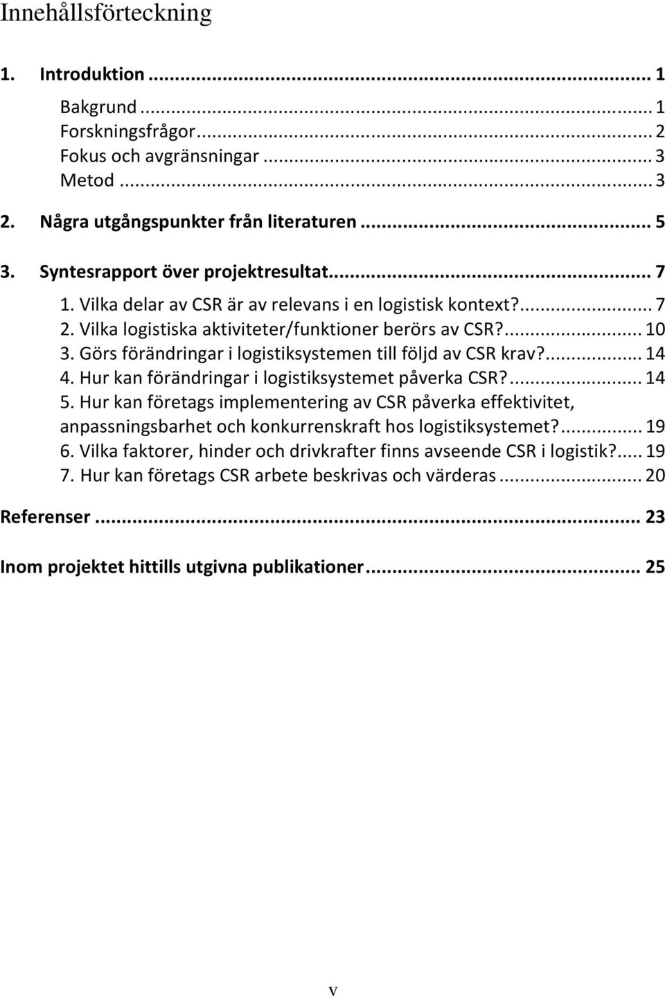 Görs förändringar i logistiksystemen till följd av CSR krav?... 14 4. Hur kan förändringar i logistiksystemet påverka CSR?... 14 5.