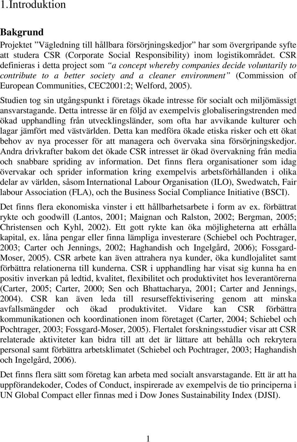 2005). Studien tog sin utgångspunkt i företags ökade intresse för socialt och miljömässigt ansvarstagande.