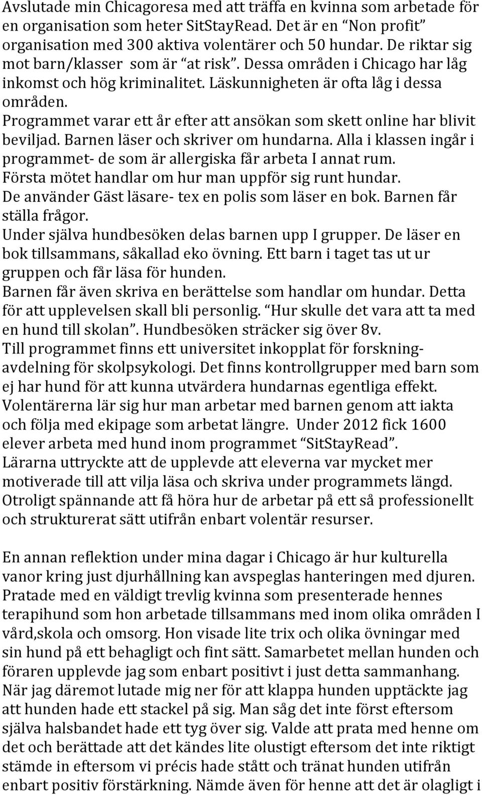 Programmet varar ett år efter att ansökan som skett online har blivit beviljad. Barnen läser och skriver om hundarna. Alla i klassen ingår i programmet- de som är allergiska får arbeta I annat rum.