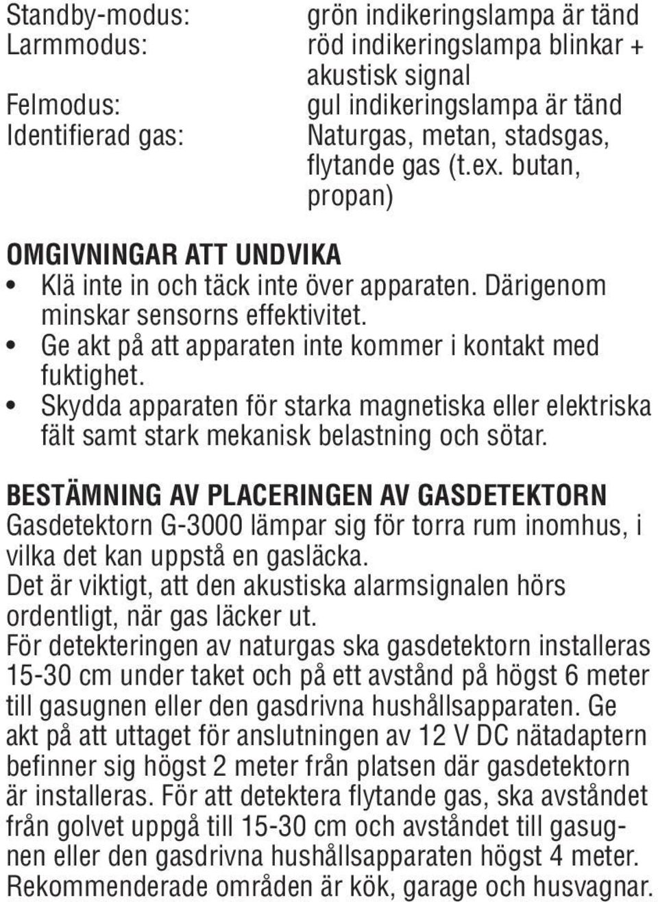 Skydda apparaten för starka magnetiska eller elektriska fält samt stark mekanisk belastning och sötar.