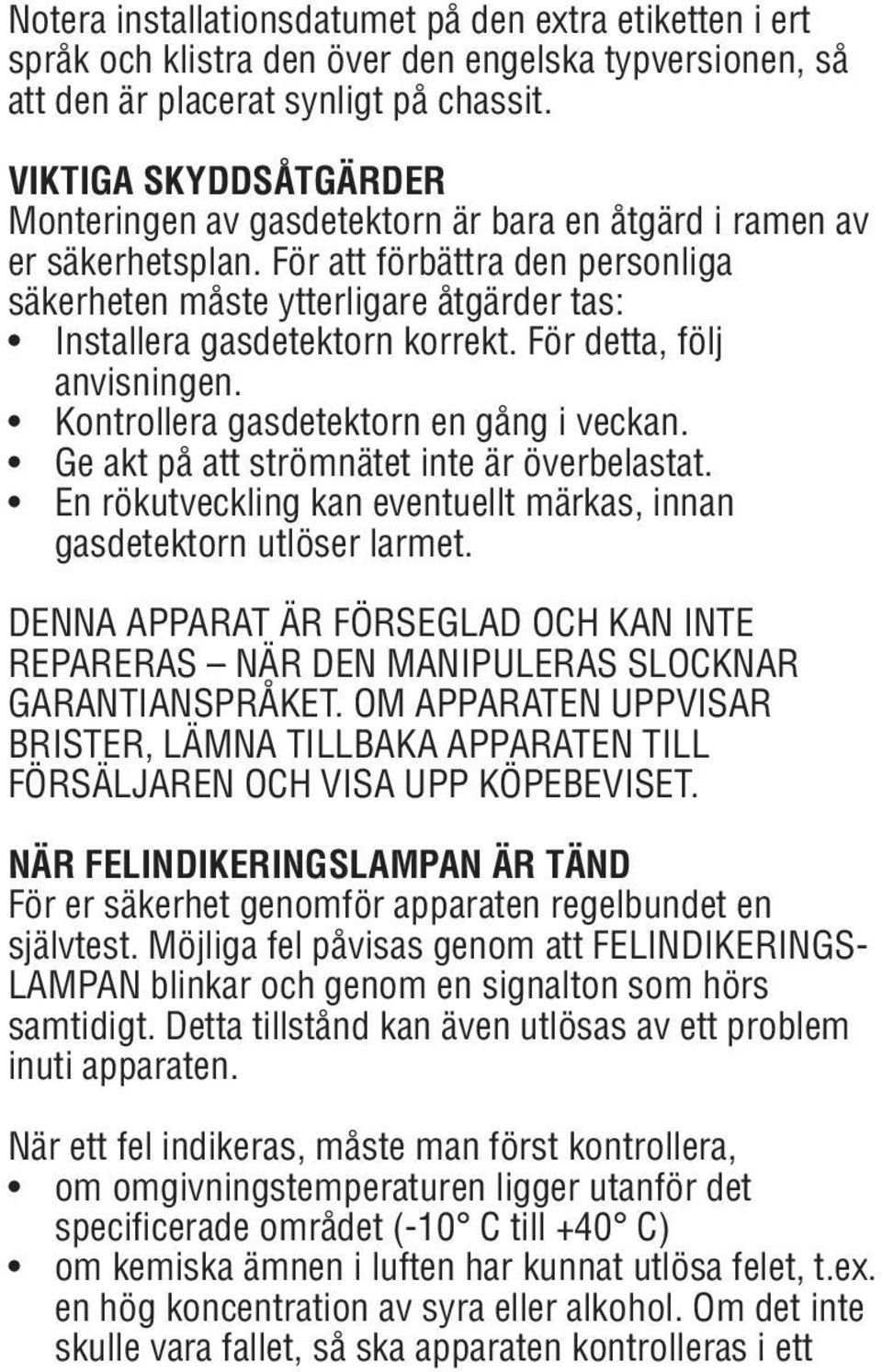 För att förbättra den personliga säkerheten måste ytterligare åtgärder tas: Installera gasdetektorn korrekt. För detta, följ anvisningen. Kontrollera gasdetektorn en gång i veckan.