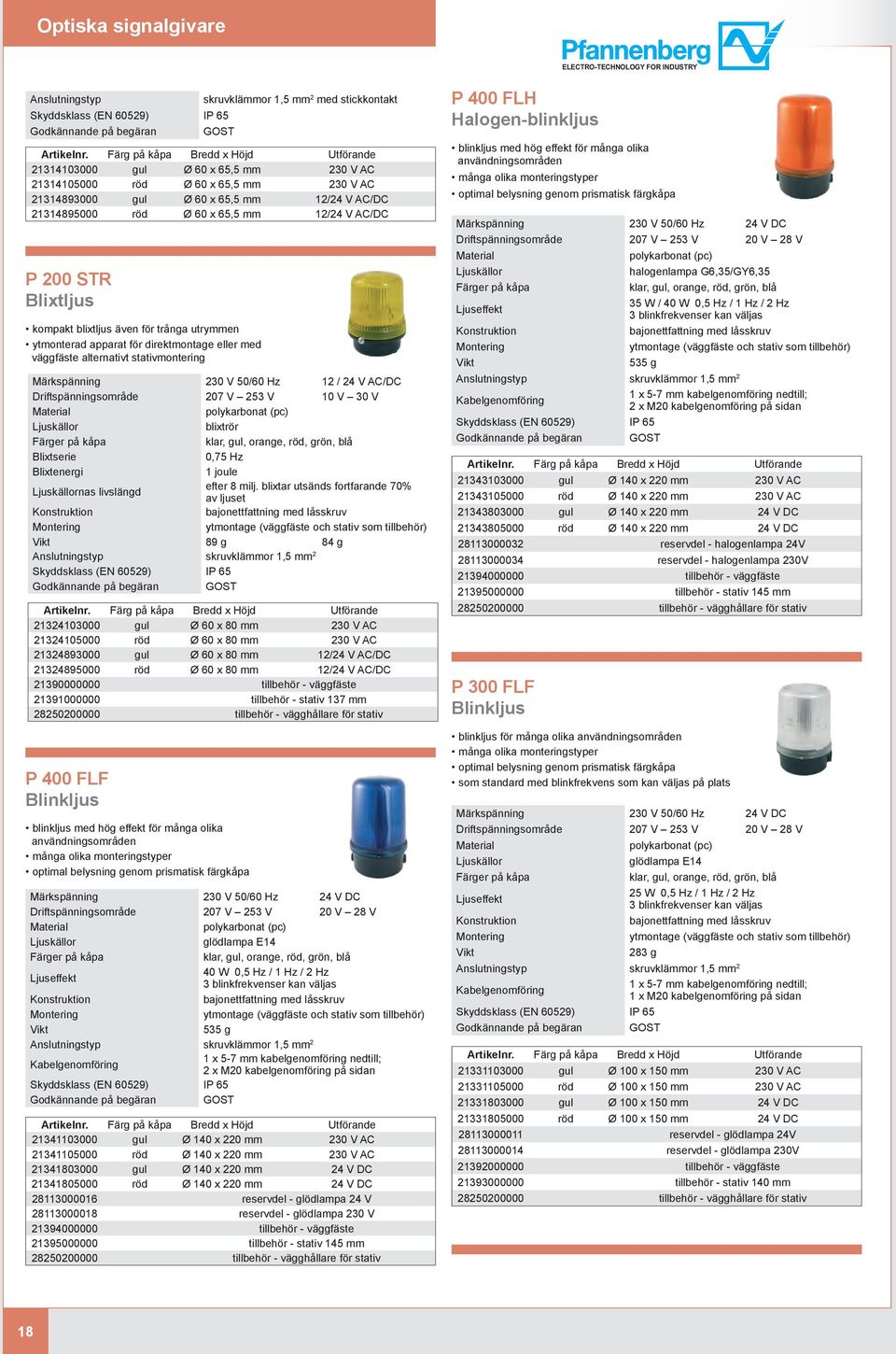 230 V 50/60 Hz 12 / 24 V AC/DC Driftspänningsområde 207 V 253 V 10 V 30 V blixtrör 0,75 Hz 1 joule nas livslängd efter 8 milj.