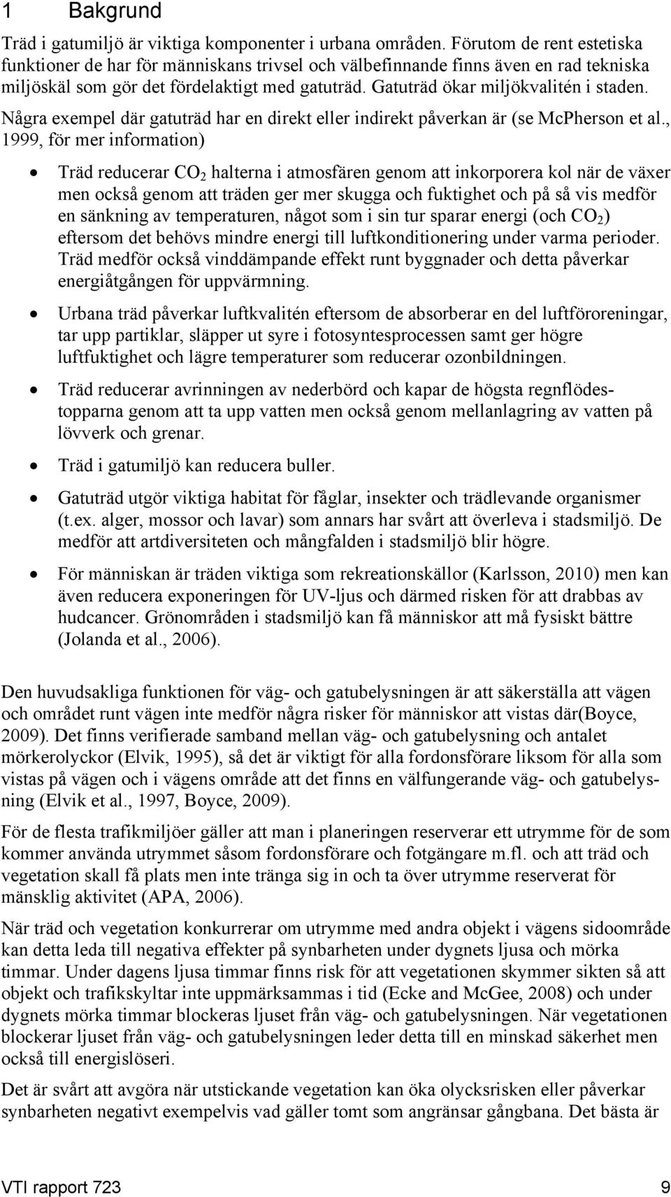 Några exempel där gatuträd har en direkt eller indirekt påverkan är (se McPherson et al.