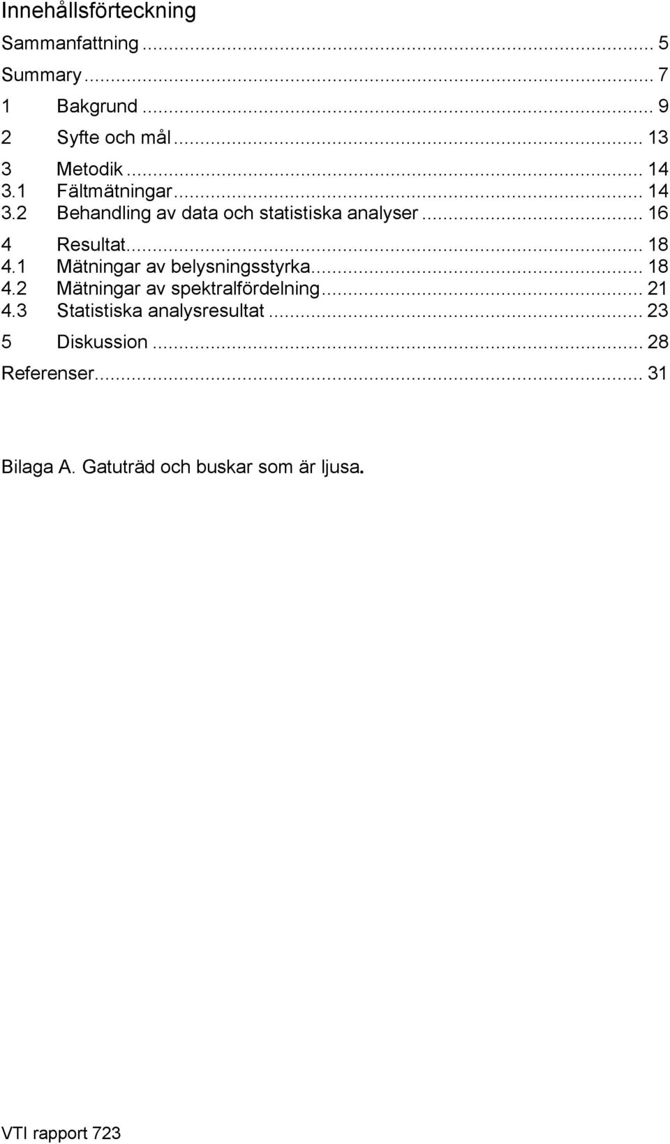 1 Mätningar av belysningsstyrka... 18 4.2 Mätningar av spektralfördelning... 21 4.