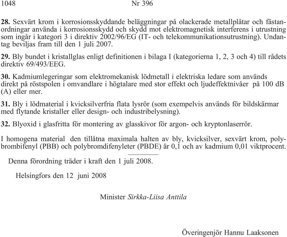 i direktiv 2002/96/EG (IT- och telekommunikationsutrustning). Undantag beviljas fram till den 1 juli 2007. 29.