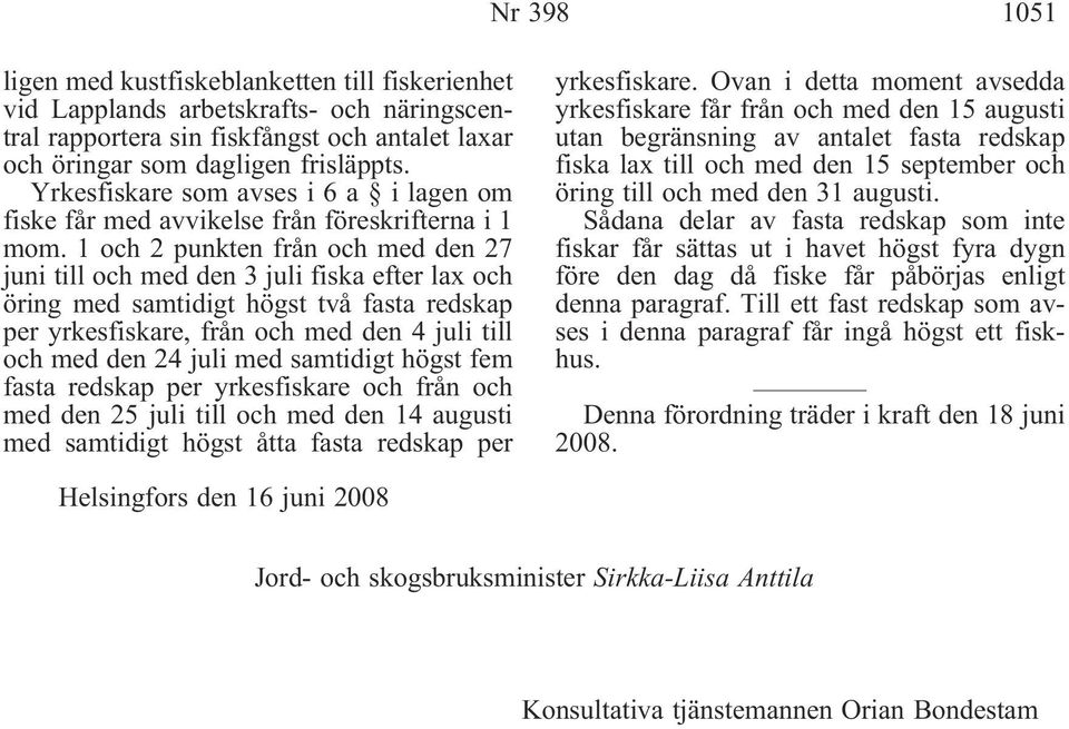 1 och 2 punkten från och med den 27 juni till och med den 3 juli fiska efter lax och öring med samtidigt högst två fasta redskap per yrkesfiskare, från och med den 4 juli till och med den 24 juli med