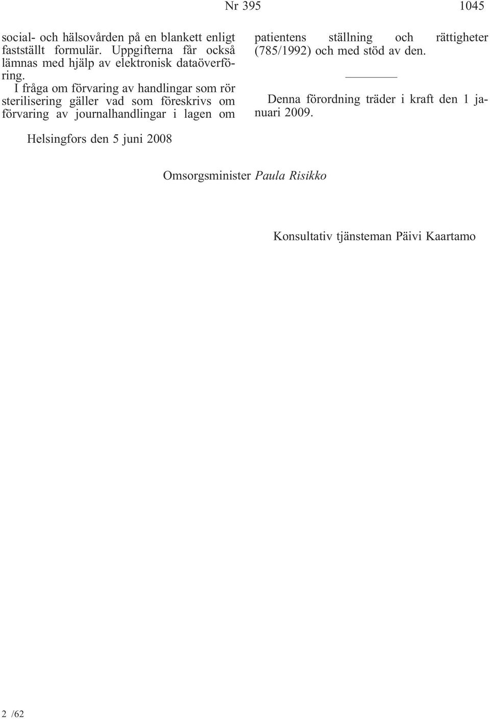 I fråga om förvaring av handlingar som rör sterilisering gäller vad som föreskrivs om förvaring av journalhandlingar i lagen