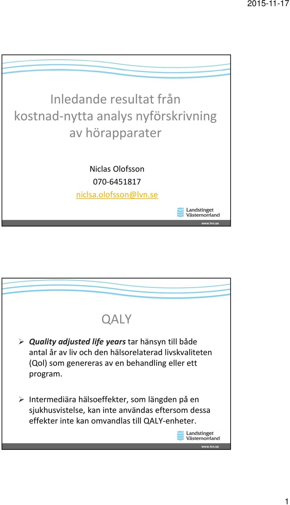 se QALY Quality adjusted life years tar hänsyn till både antal år av liv och den hälsorelaterad