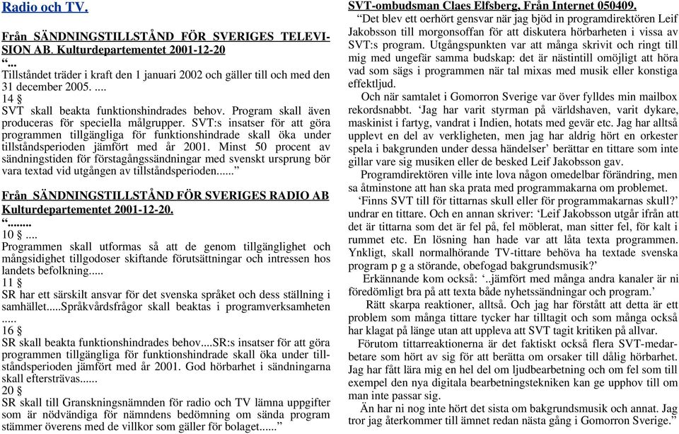 SVT:s insatser för att göra programmen tillgängliga för funktionshindrade skall öka under tillståndsperioden jämfört med år 2001.