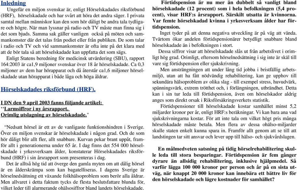 Samma sak gäller vanligen också på möten och sammankomster där det talas från podiet eller från publiken.