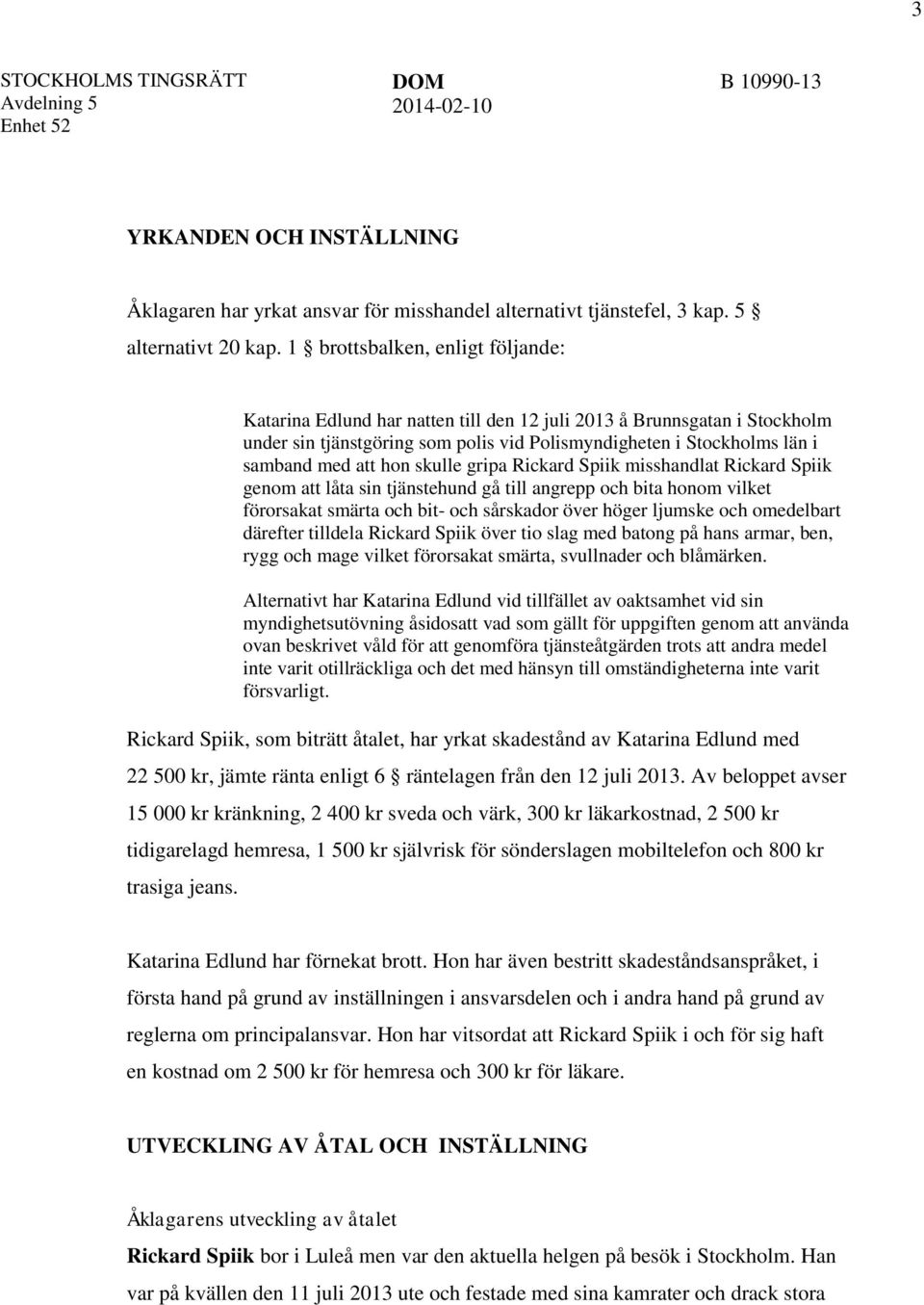 hon skulle gripa Rickard Spiik misshandlat Rickard Spiik genom att låta sin tjänstehund gå till angrepp och bita honom vilket förorsakat smärta och bit- och sårskador över höger ljumske och