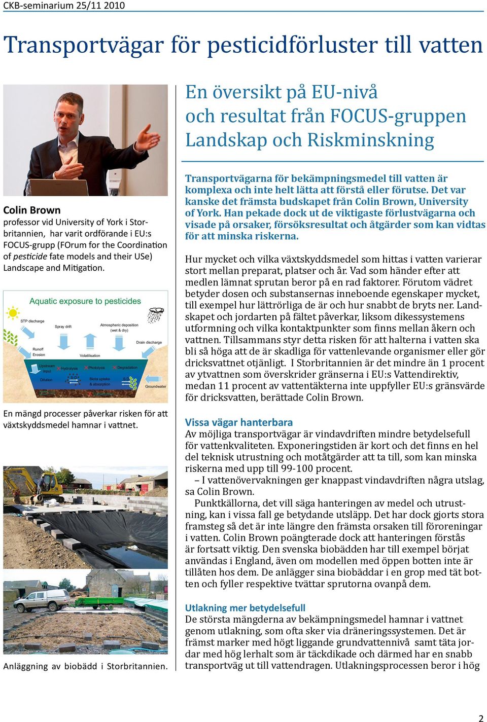 Aquatic exposure to pesticides STP discharge Runoff Erosion Upstream input Dilution S-D Spray drift Hydrolysis S-D Volatilisation Photolysis Biota uptake & absorption Atmospheric deposition (wet &