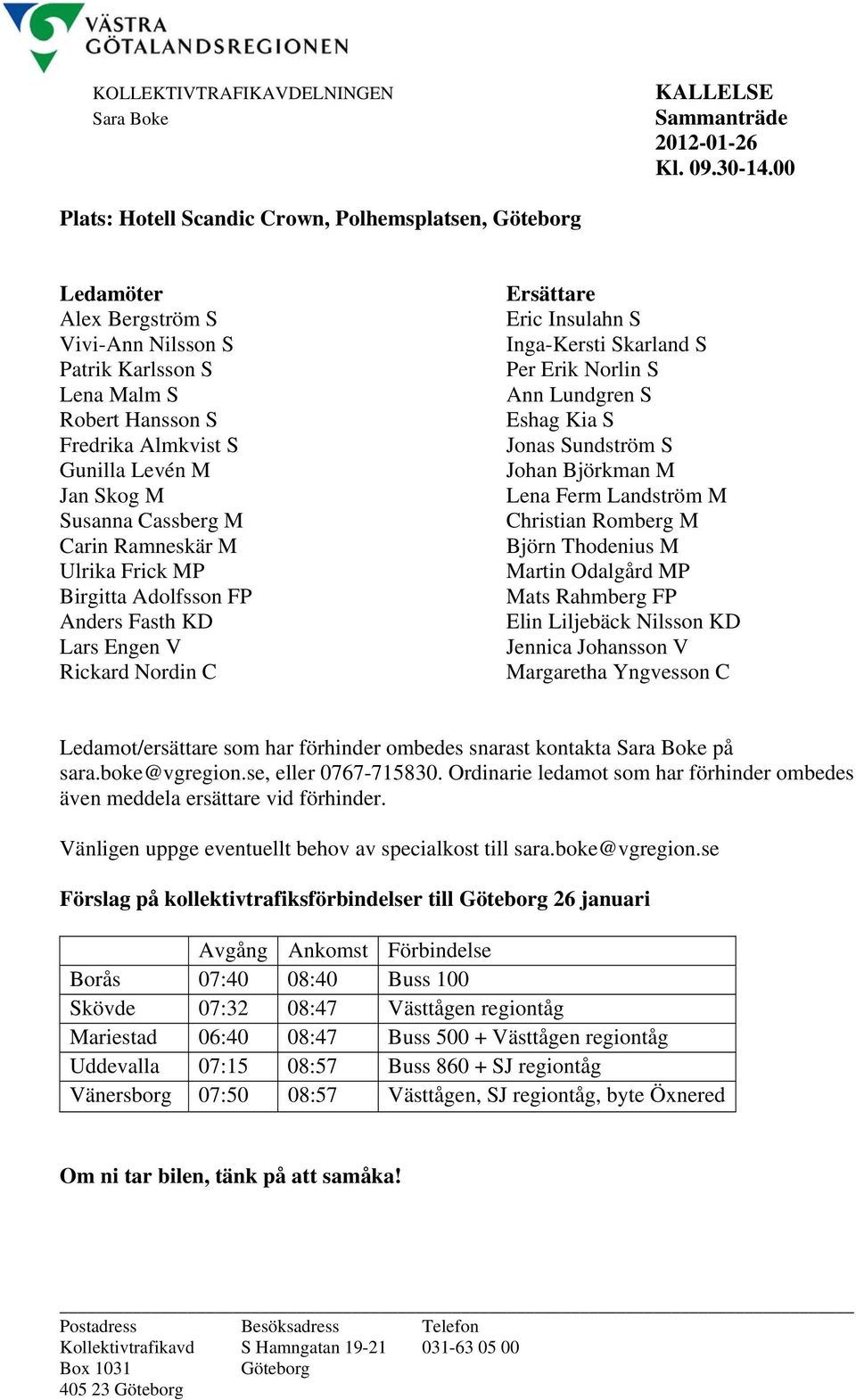 Susanna Cassberg M Carin Ramneskär M Ulrika Frick MP Birgitta Adolfsson FP Anders Fasth KD Lars Engen V Rickard Nordin C Ersättare Eric Insulahn S Inga-Kersti Skarland S Per Erik Norlin S Ann