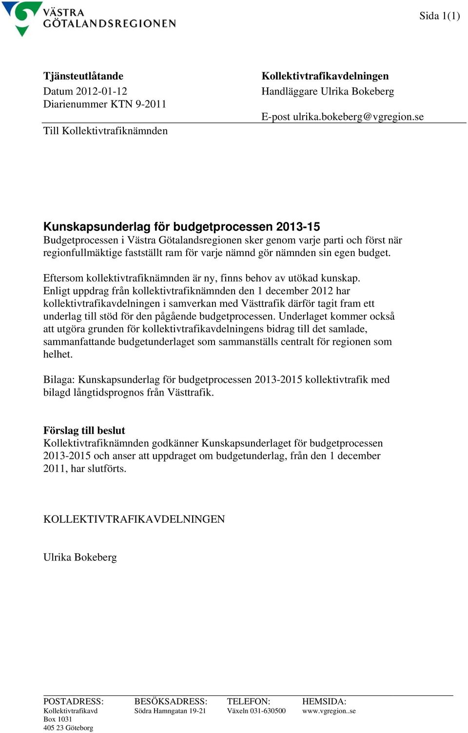 budget. Eftersom kollektivtrafiknämnden är ny, finns behov av utökad kunskap.
