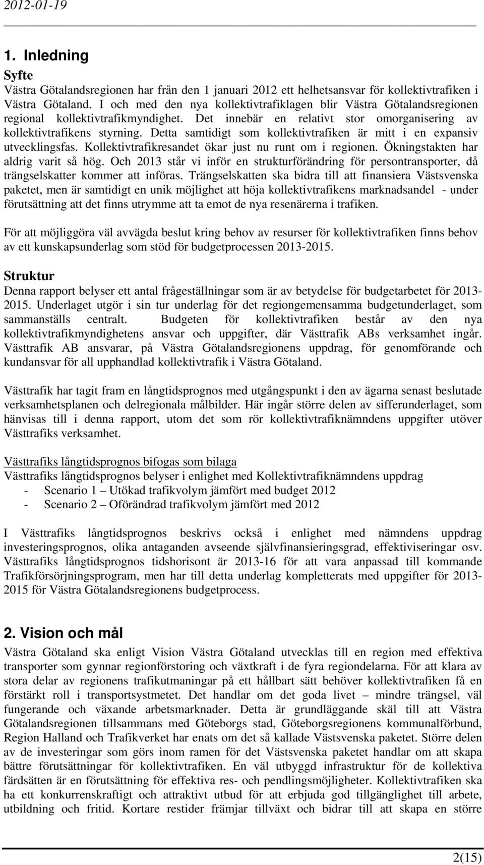 Detta samtidigt som kollektivtrafiken är mitt i en expansiv utvecklingsfas. Kollektivtrafikresandet ökar just nu runt om i regionen. Ökningstakten har aldrig varit så hög.