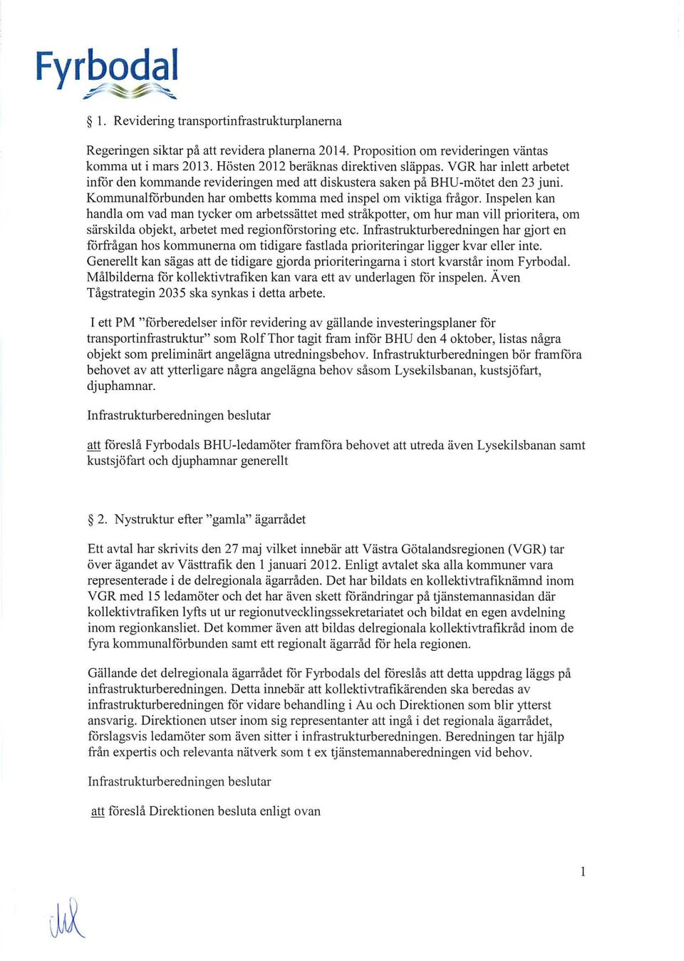 Inspelen kan handla om vad man tycker om arbetssättet med stråkpotter, om hur man vill prioritera, om särskilda objekt, arbetet med regionförstoring etc.