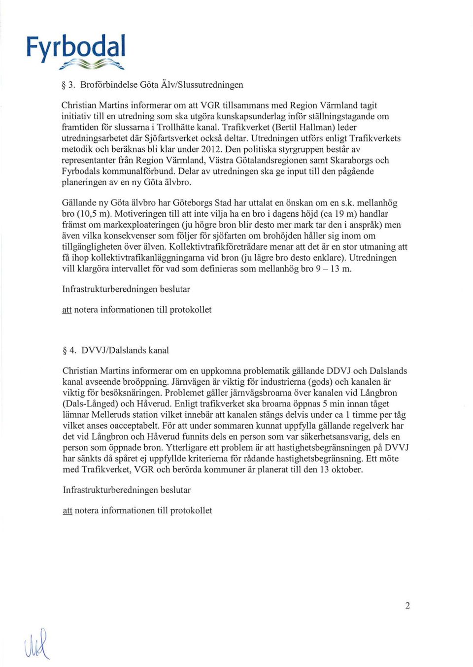 Utredningen utfors enligt Trafikverkets metodik och beräknas bli klar under 2012.