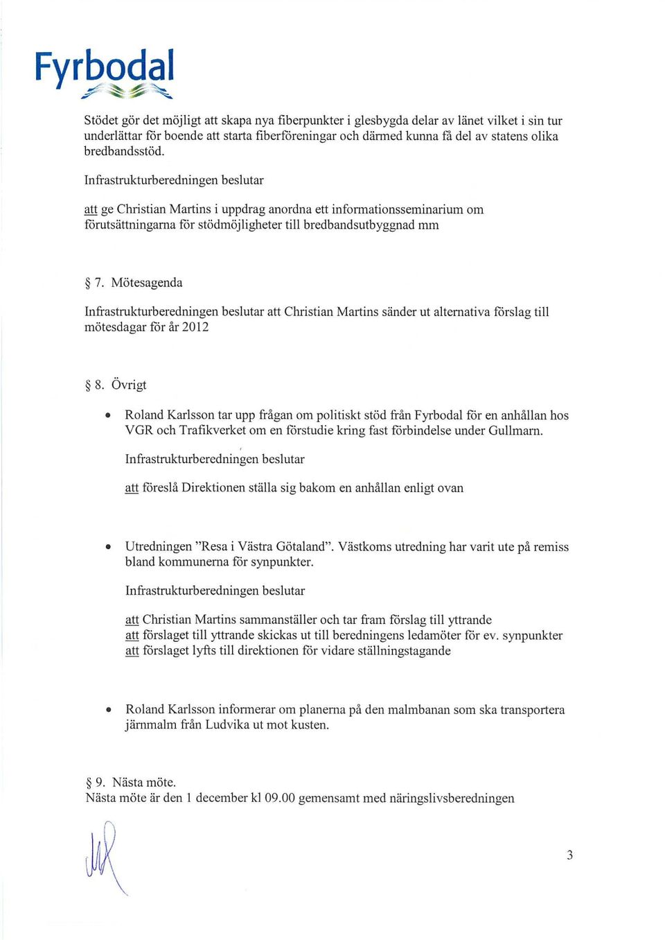 Mötesagenda Infrastrukturberedningen beslutar att Christian Martins sänder ut alternativa förslag till mötesdagar för år 2012 8.
