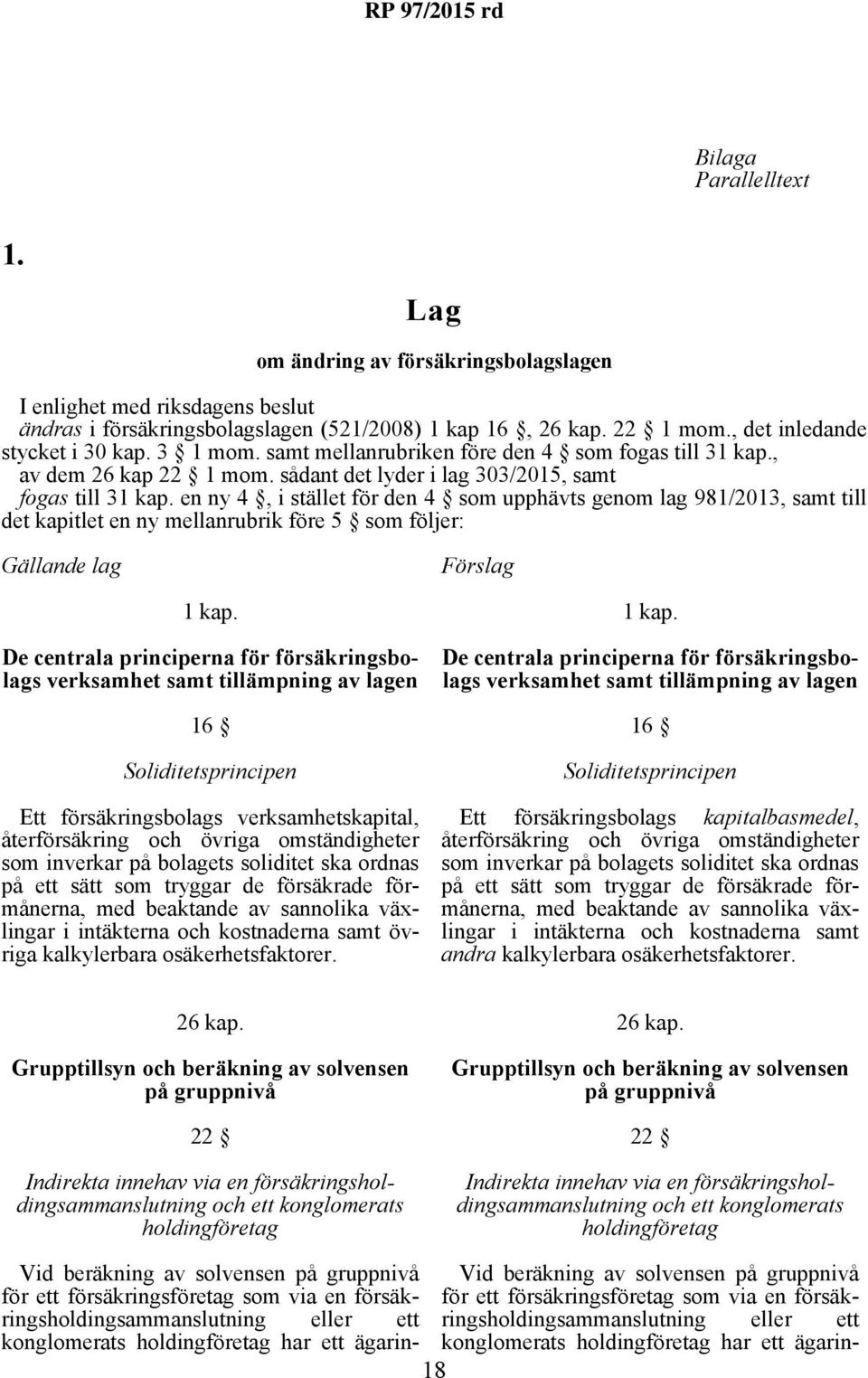 en ny 4, i stället för den 4 som upphävts genom lag 981/2013, samt till det kapitlet en ny mellanrubrik före 5 som följer: Gällande lag Förslag 1 kap.