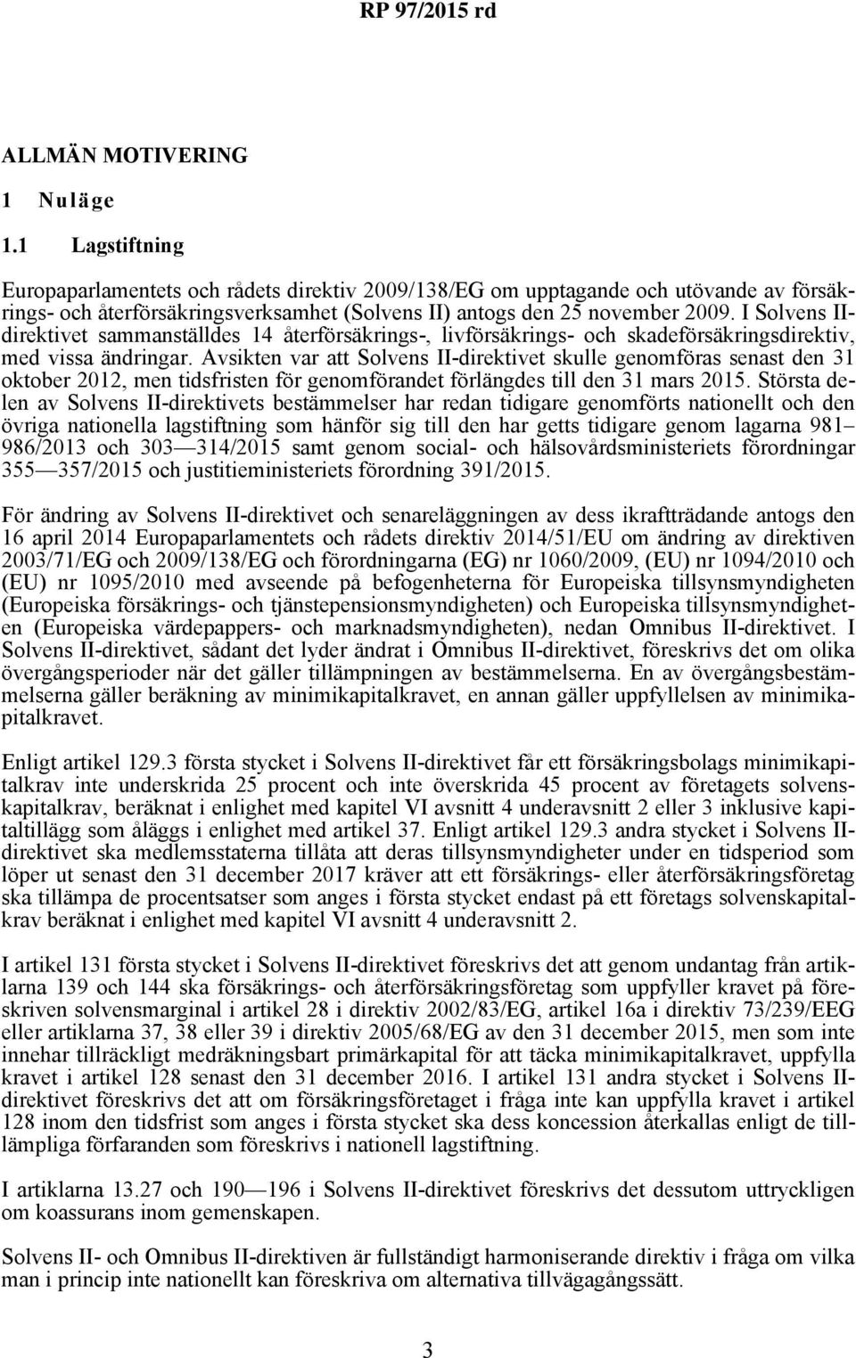 I Solvens IIdirektivet sammanställdes 14 återförsäkrings-, livförsäkrings- och skadeförsäkringsdirektiv, med vissa ändringar.