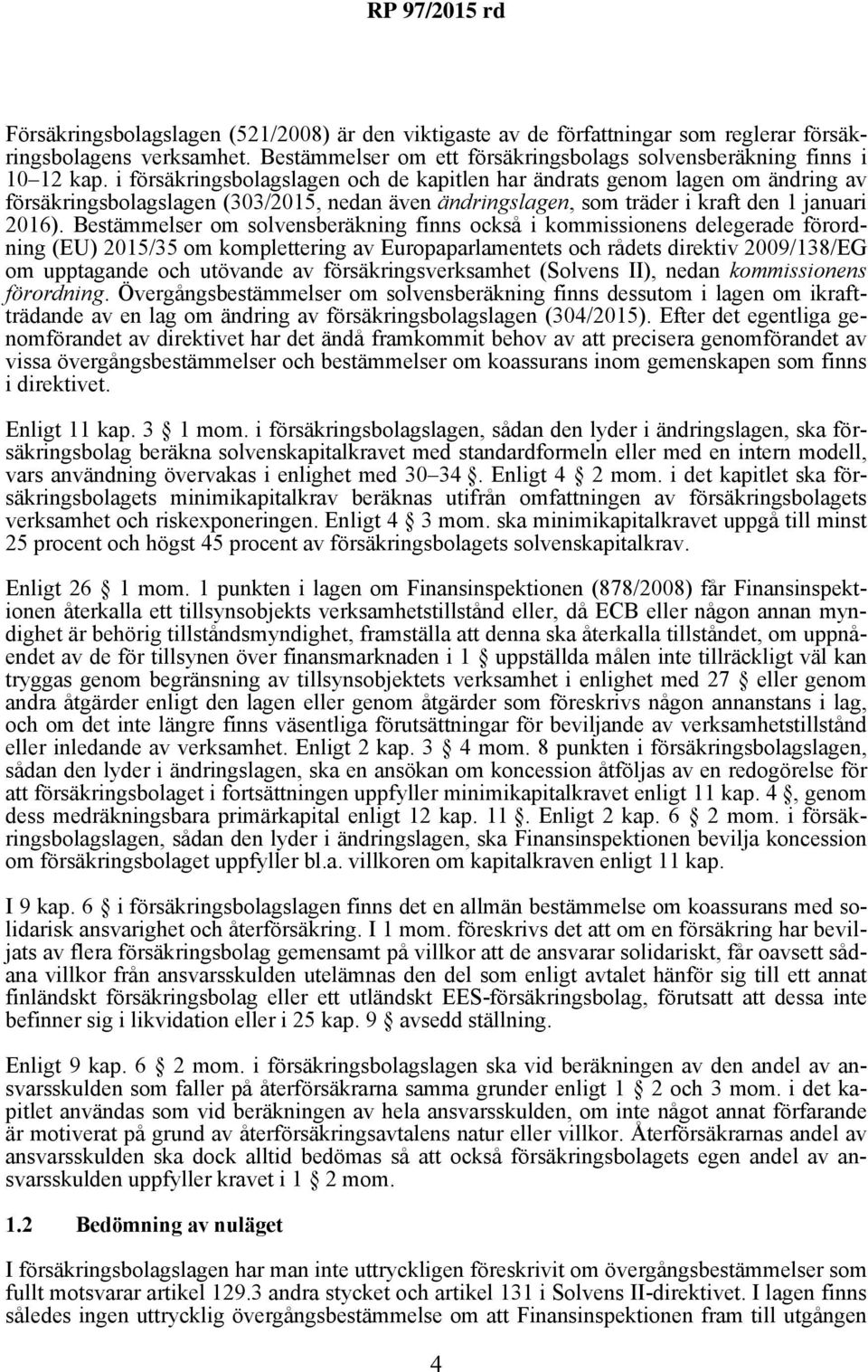 Bestämmelser om solvensberäkning finns också i kommissionens delegerade förordning (EU) 2015/35 om komplettering av Europaparlamentets och rådets direktiv 2009/138/EG om upptagande och utövande av