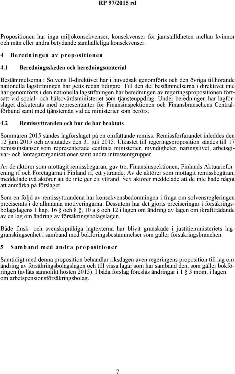 Till den del bestämmelserna i direktivet inte har genomförts i den nationella lagstiftningen har beredningen av regeringspropositionen fortsatt vid social- och hälsovårdsministeriet som