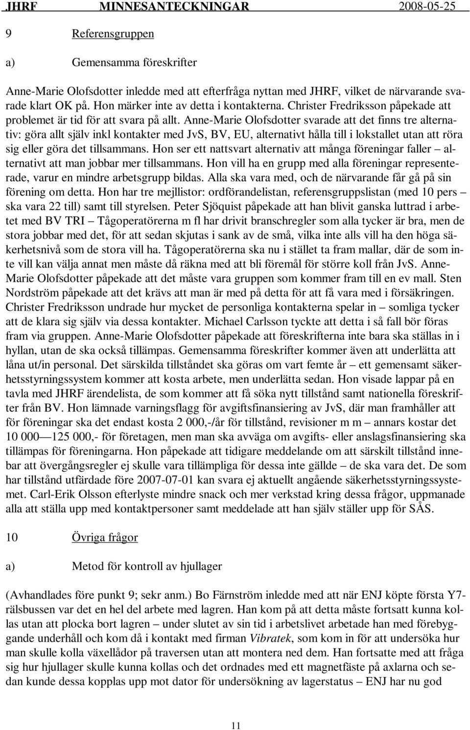 Anne-Marie Olofsdotter svarade att det finns tre alternativ: göra allt själv inkl kontakter med JvS, BV, EU, alternativt hålla till i lokstallet utan att röra sig eller göra det tillsammans.