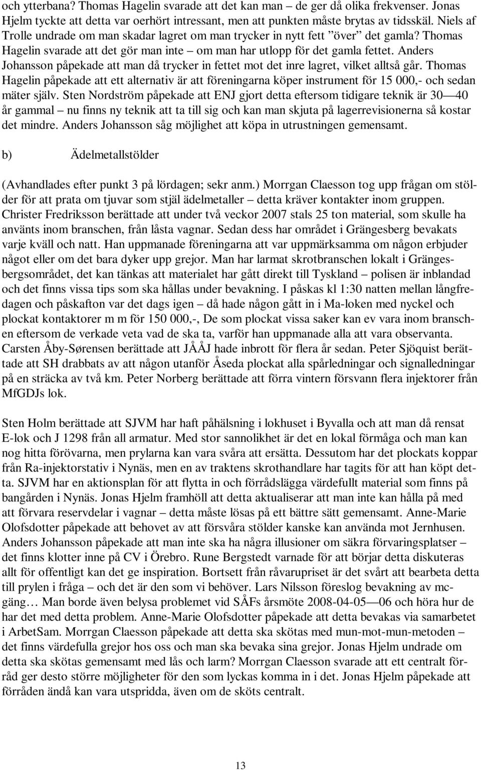 Anders Johansson påpekade att man då trycker in fettet mot det inre lagret, vilket alltså går.