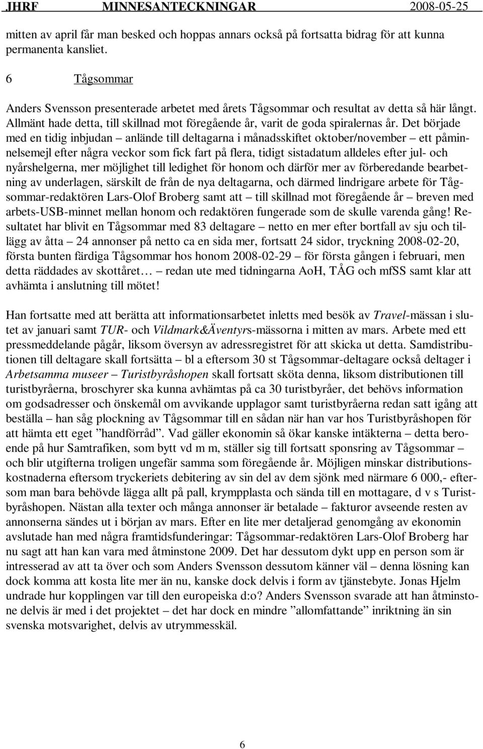 Det började med en tidig inbjudan anlände till deltagarna i månadsskiftet oktober/november ett påminnelsemejl efter några veckor som fick fart på flera, tidigt sistadatum alldeles efter jul- och