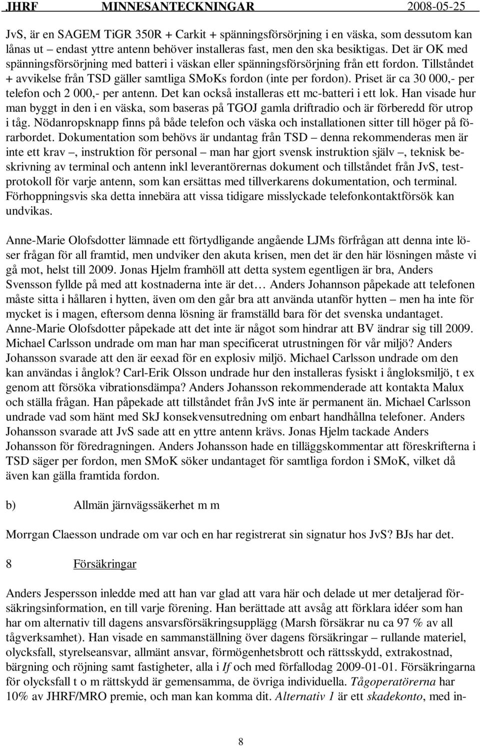 Priset är ca 30 000,- per telefon och 2 000,- per antenn. Det kan också installeras ett mc-batteri i ett lok.