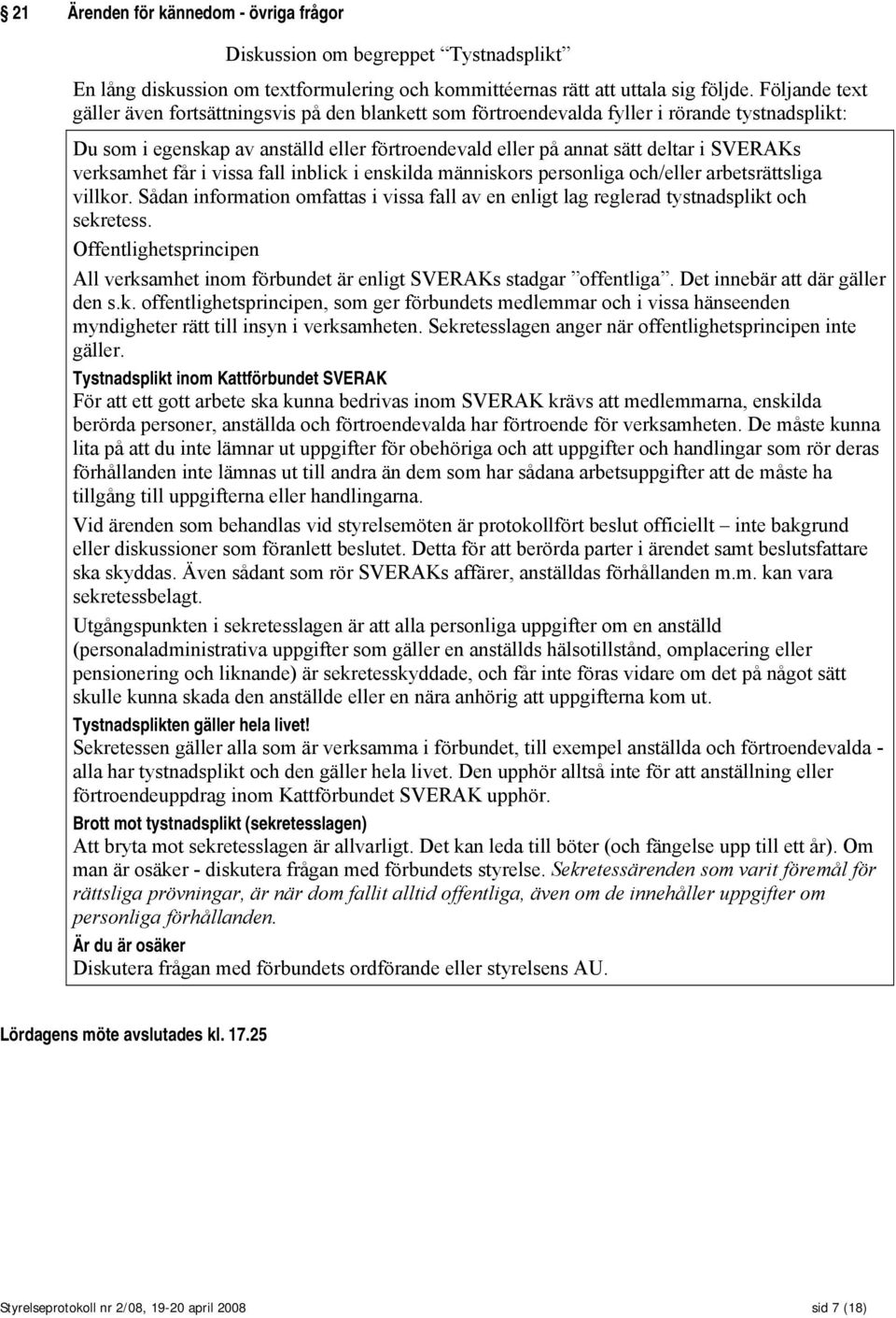 verksamhet får i vissa fall inblick i enskilda människors personliga och/eller arbetsrättsliga villkor. Sådan information omfattas i vissa fall av en enligt lag reglerad tystnadsplikt och sekretess.