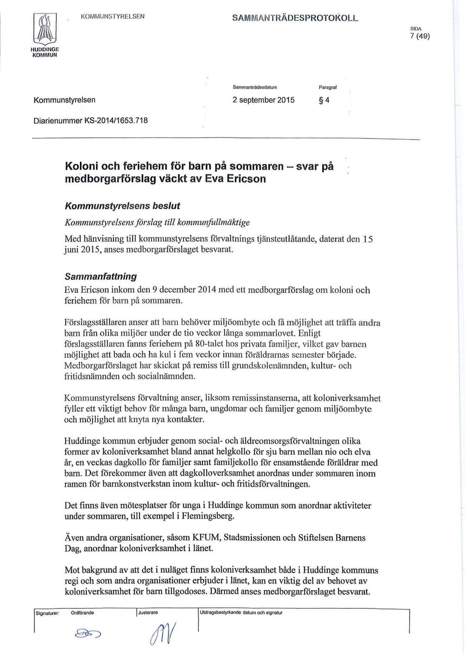 kommunstyrelsens förvaltnings tjänsteutlåtande, daterat den 15 juni 2015, anses medborgarförslaget besvarat.