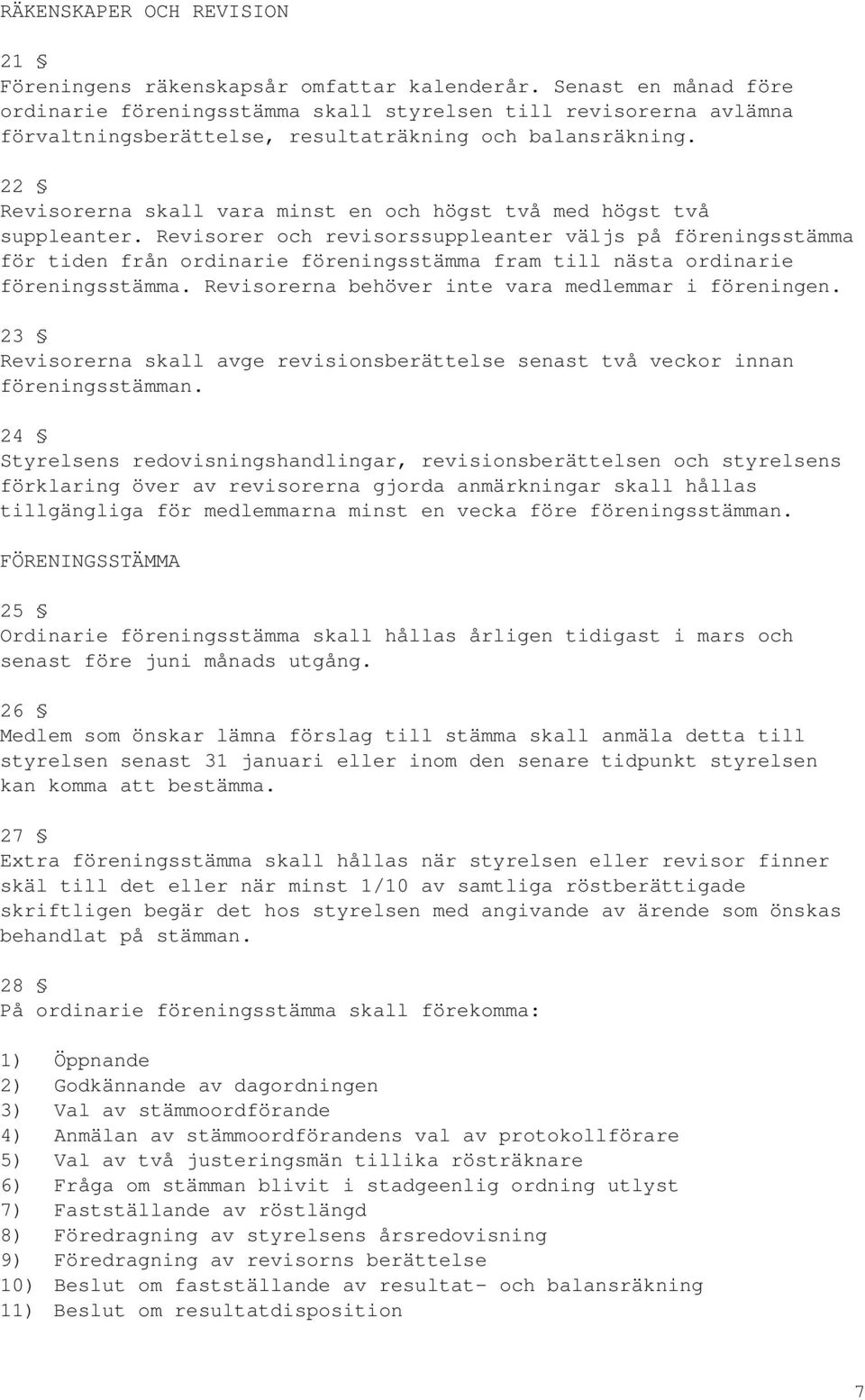 22 Revisorerna skall vara minst en och högst två med högst två suppleanter.