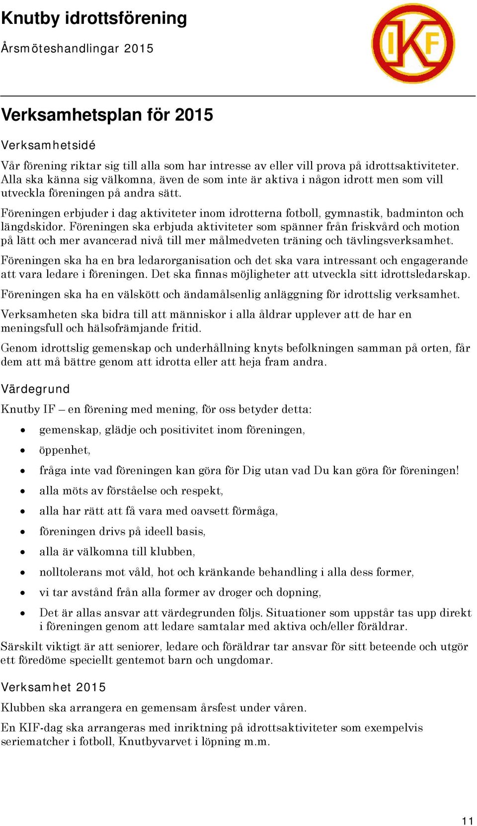 Föreningen erbjuder i dag aktiviteter inom idrotterna fotboll, gymnastik, badminton och längdskidor.