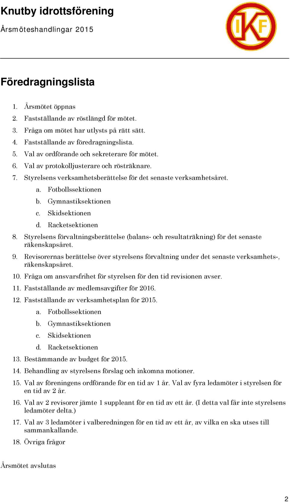 Gymnastiksektionen c. Skidsektionen d. Racketsektionen 8. Styrelsens förvaltningsberättelse (balans- och resultaträkning) för det senaste räkenskapsåret. 9.