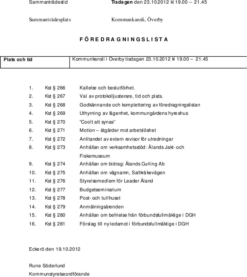 Kst 269 Uthyrning av lägenhet, kommungårdens hyre shus 5. Kst 270 Coolt att synas 6. Kst 271 Motion åtgärder mot arbetslöshet 7. Kst 272 Anlitandet av extern revisor för utredningar 8.