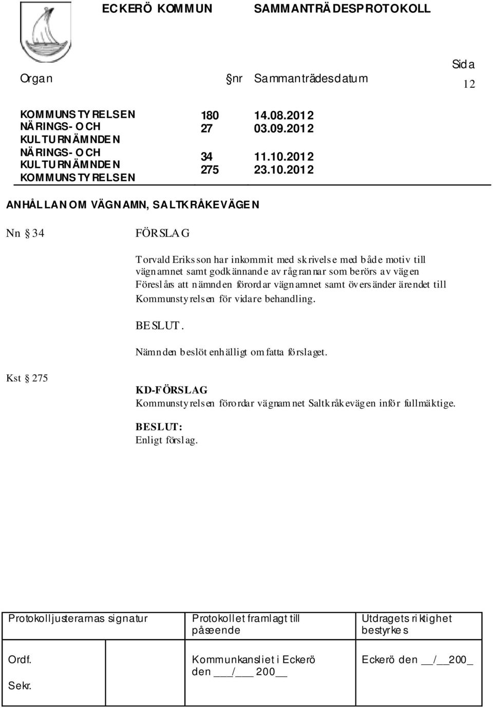 2012 ANHÅLLAN OM VÄGNAMN, SALTKRÅKEVÄGE N Nn 34 FÖRSLAG Torvald Eriks son har inkommit med skrivels e med både motiv till vägnamnet samt