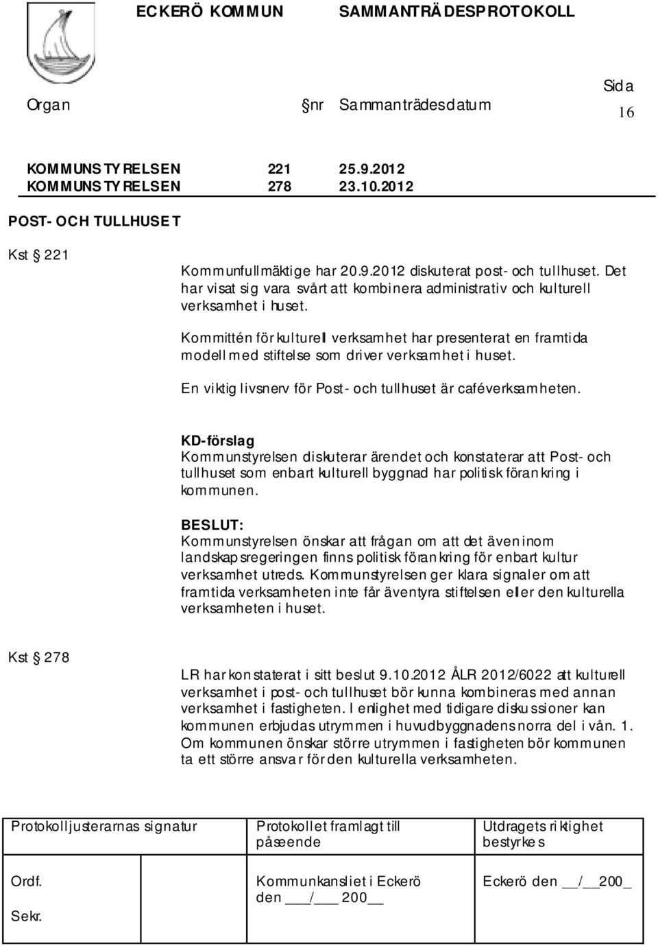 Kommittén för kulturell verksamhet har presenterat en framtida modell med stiftelse som driver verksamhet i huset. En viktig livsnerv för Post- och tullhuset är caféverksamheten.