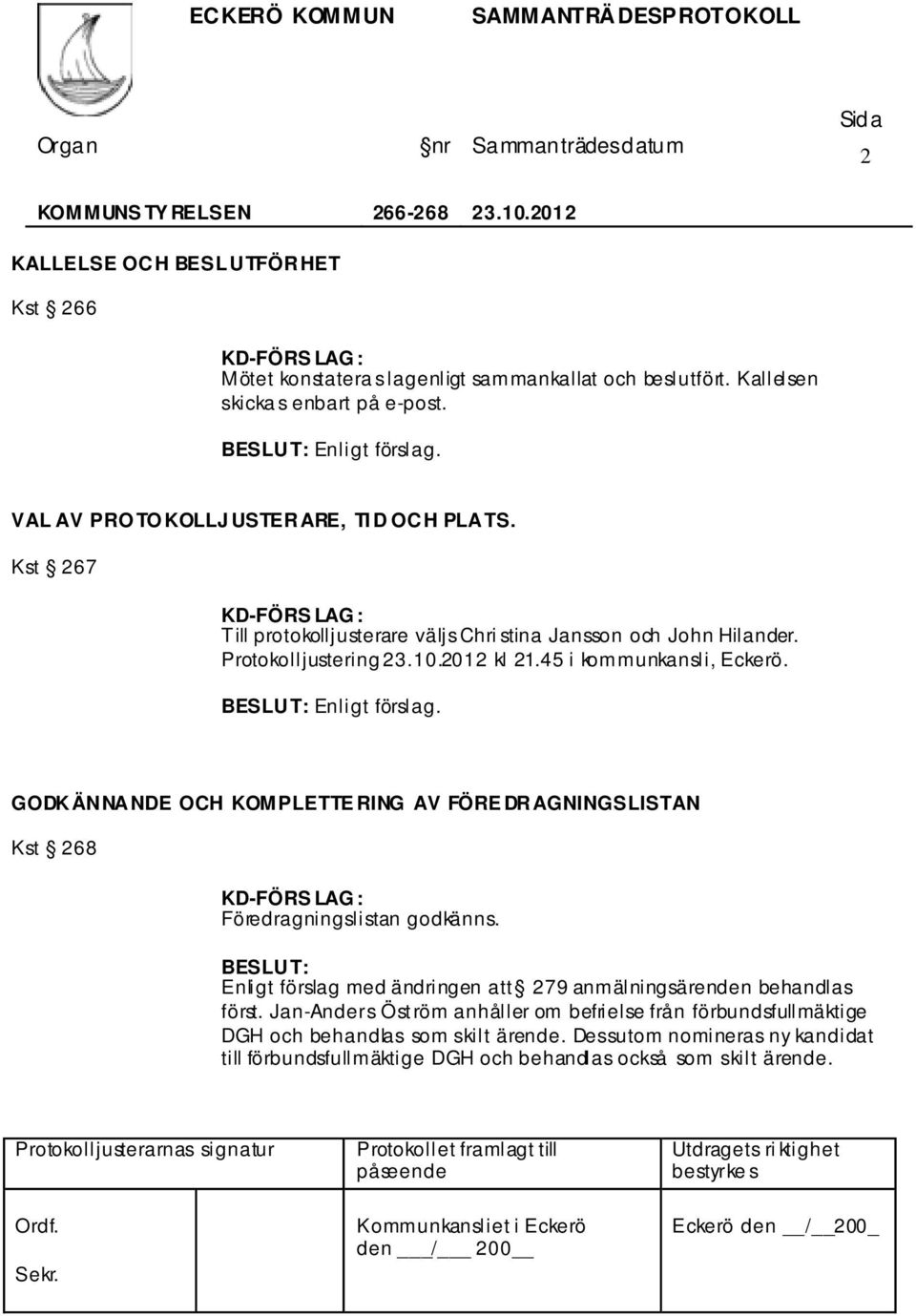 45 i kommunkansli, Eckerö. Enligt förslag. GODKÄNNANDE OCH KOMPLETTE RING AV FÖRE DRAGNINGSLISTAN Kst 268 : Föredragningslistan godkänns.