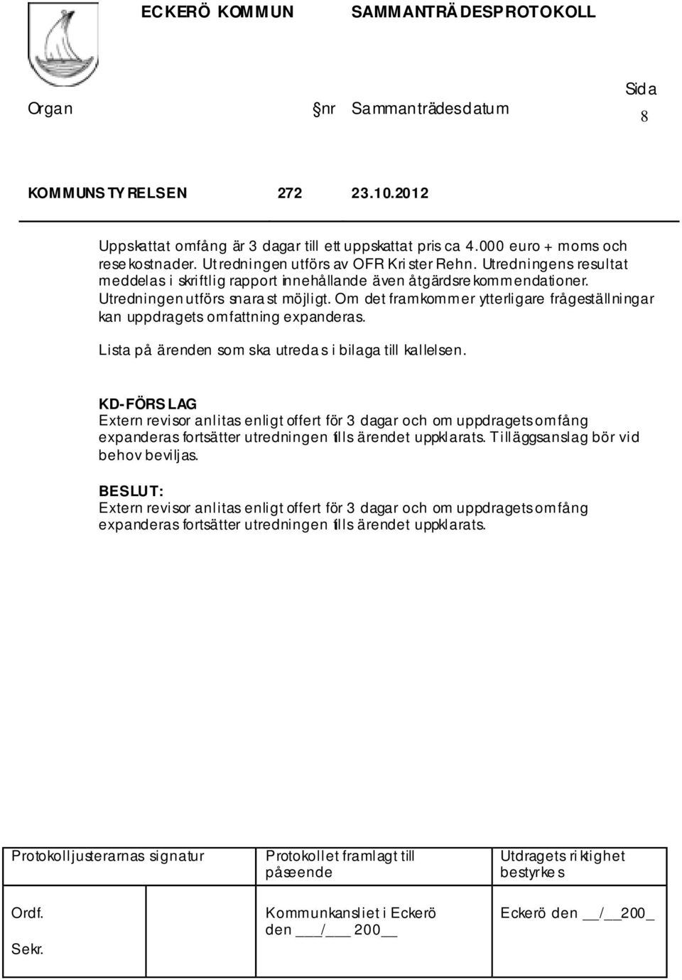 Om det framkommer ytterligare frågeställningar kan uppdragets omfattning expanderas. Lista på ärenden som ska utreda s i bilaga till kallelsen.