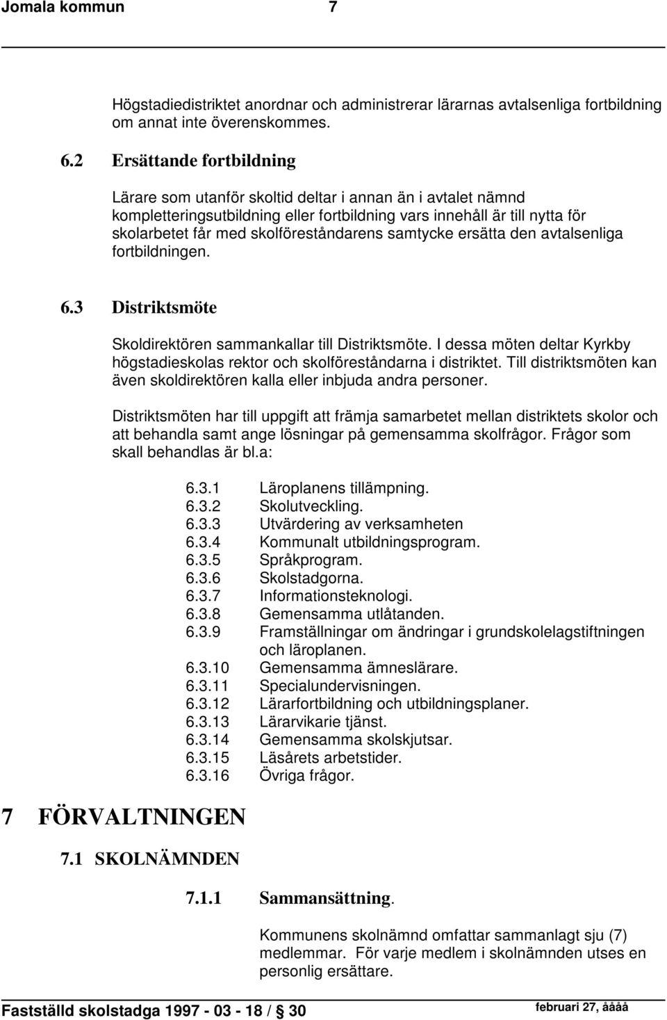 skolföreståndarens samtycke ersätta den avtalsenliga fortbildningen. 6.3 Distriktsmöte Skoldirektören sammankallar till Distriktsmöte.