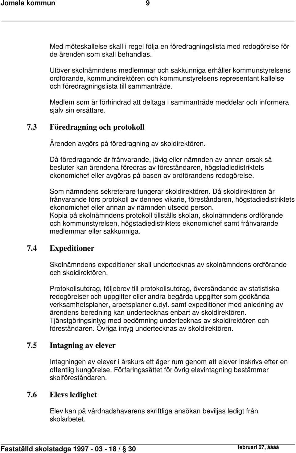 Medlem som är förhindrad att deltaga i sammanträde meddelar och informera själv sin ersättare. 7.3 Föredragning och protokoll Ärenden avgörs på föredragning av skoldirektören.