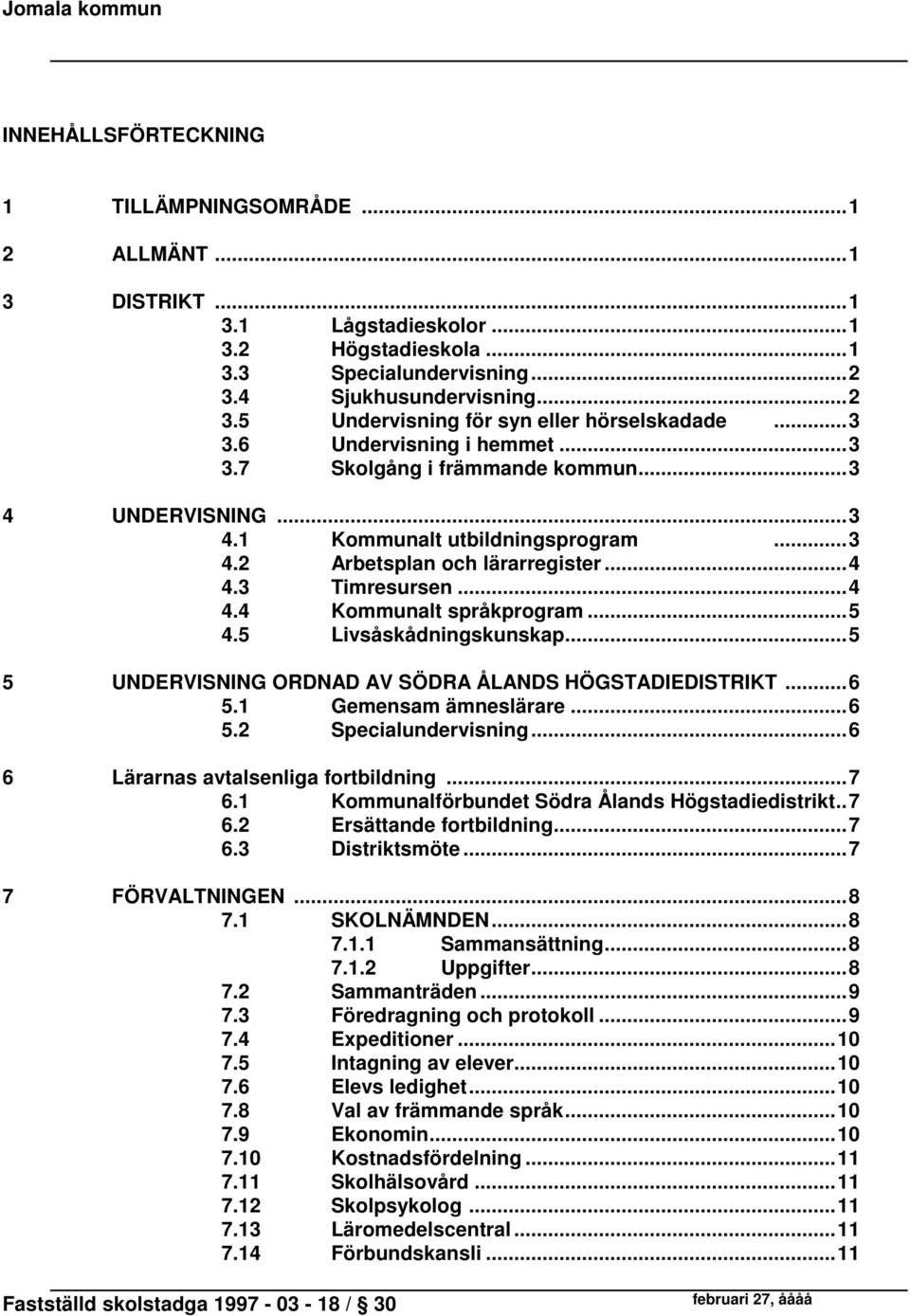 ..5 4.5 Livsåskådningskunskap...5 5 UNDERVISNING ORDNAD AV SÖDRA ÅLANDS HÖGSTADIEDISTRIKT...6 5.1 Gemensam ämneslärare...6 5.2 Specialundervisning...6 6 Lärarnas avtalsenliga fortbildning...7 6.