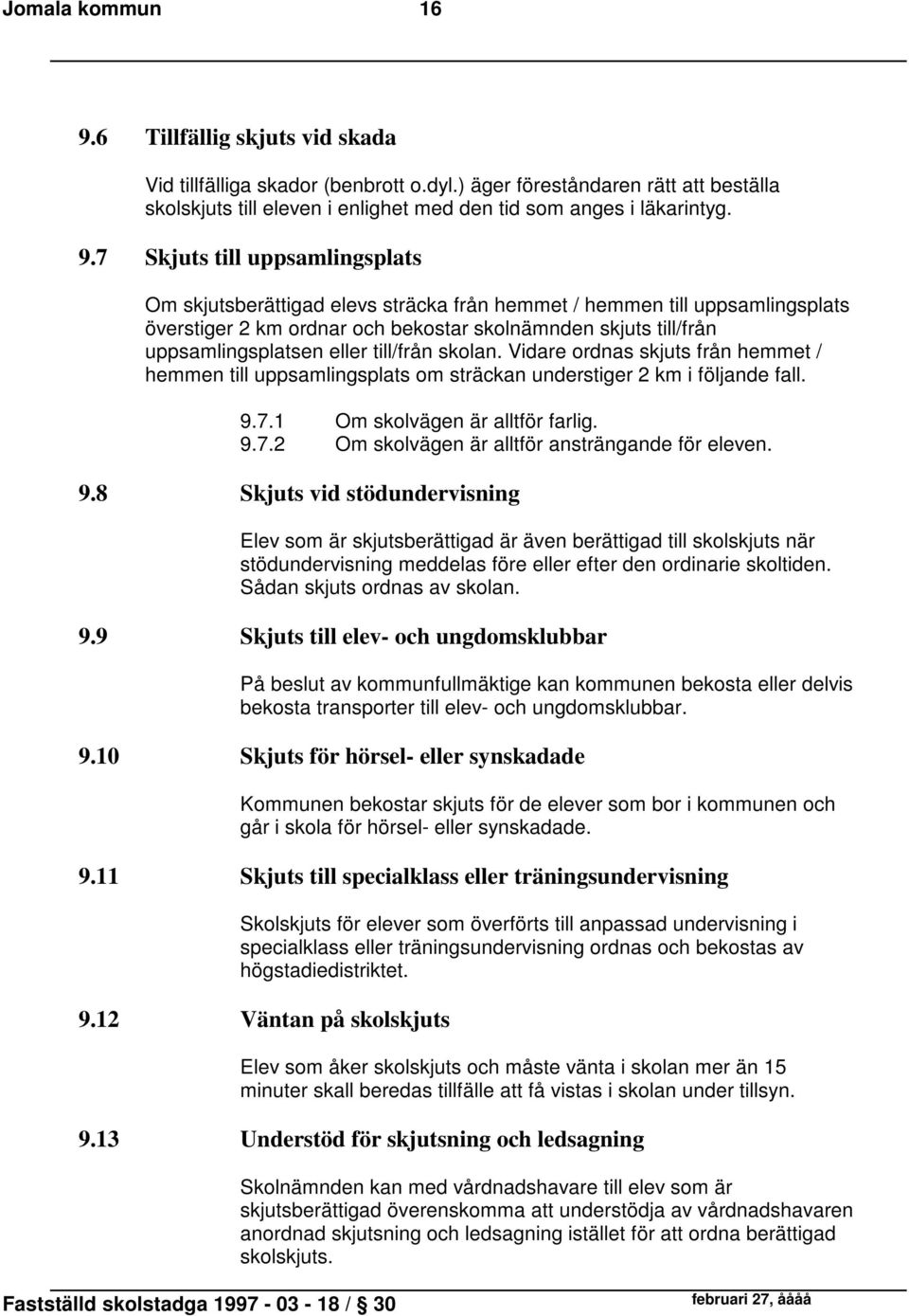 skolan. Vidare ordnas skjuts från hemmet / hemmen till uppsamlingsplats om sträckan understiger 2 km i följande fall. 9.7.1 Om skolvägen är alltför farlig. 9.7.2 Om skolvägen är alltför ansträngande för eleven.