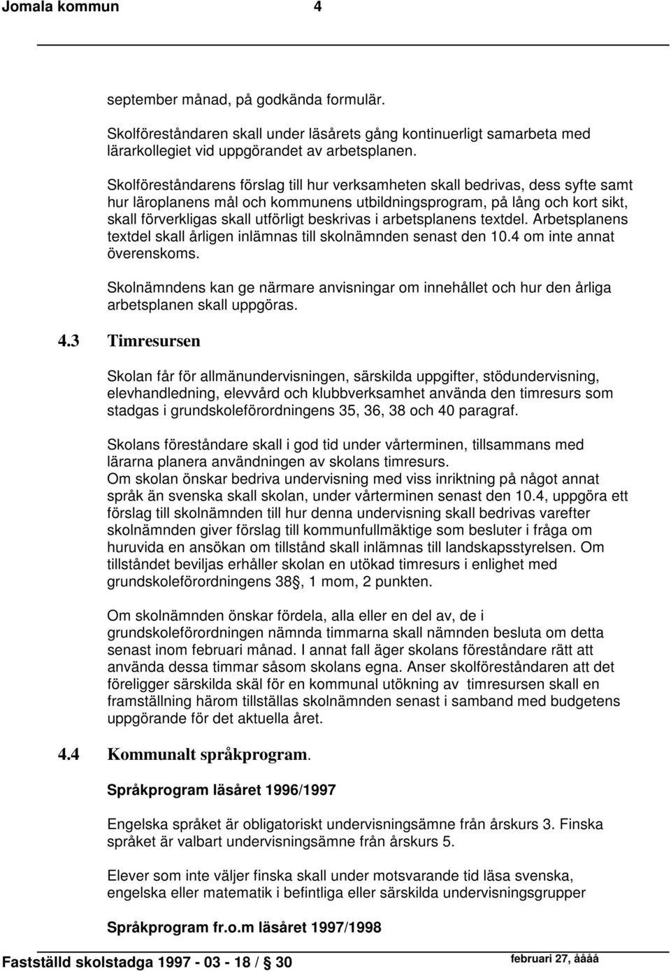 beskrivas i arbetsplanens textdel. Arbetsplanens textdel skall årligen inlämnas till skolnämnden senast den 10.4 om inte annat överenskoms.